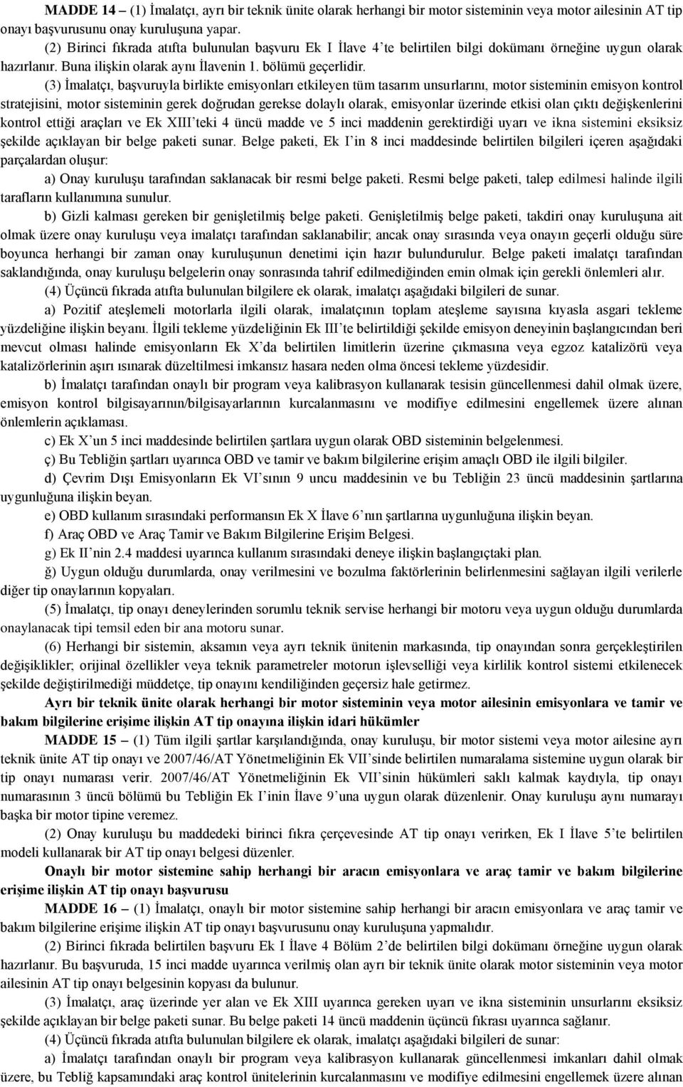 (3) İmalatçı, başvuruyla birlikte emisyonları etkileyen tüm tasarım unsurlarını, motor sisteminin emisyon kontrol stratejisini, motor sisteminin gerek doğrudan gerekse dolaylı olarak, emisyonlar