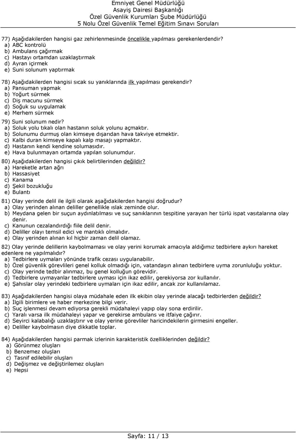 a) Pansuman yapmak b) Yoğurt sürmek c) Diş macunu sürmek d) Soğuk su uygulamak e) Merhem sürmek 79) Suni solunum nedir? a) Soluk yolu tıkalı olan hastanın soluk yolunu açmaktır.