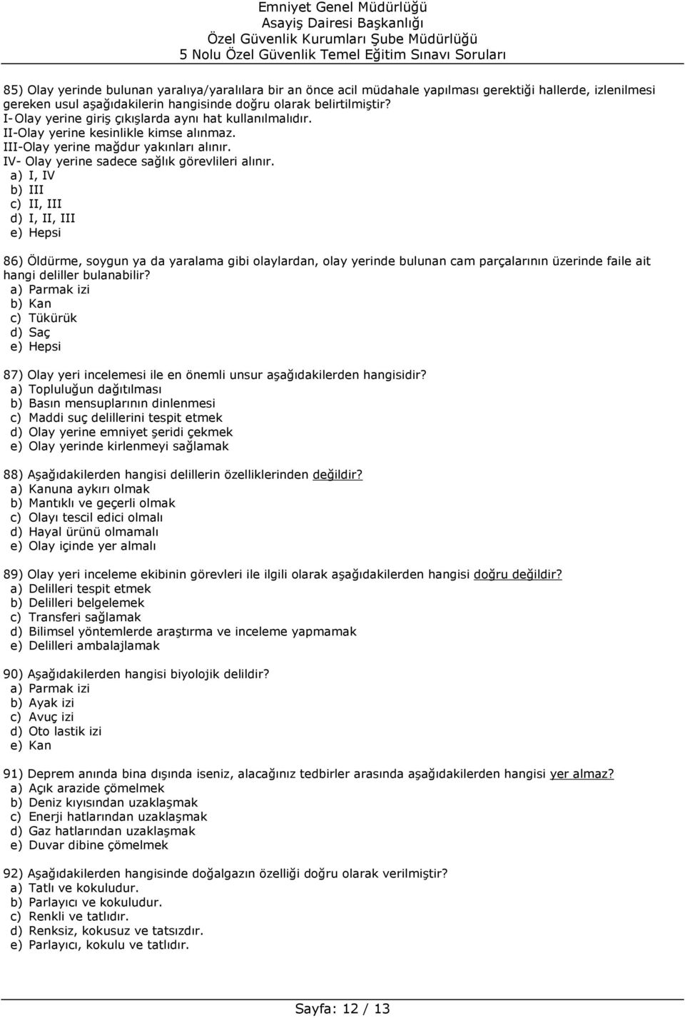 a) I, IV b) III c) II, III d) I, II, III 86) Öldürme, soygun ya da yaralama gibi olaylardan, olay yerinde bulunan cam parçalarının üzerinde faile ait hangi deliller bulanabilir?