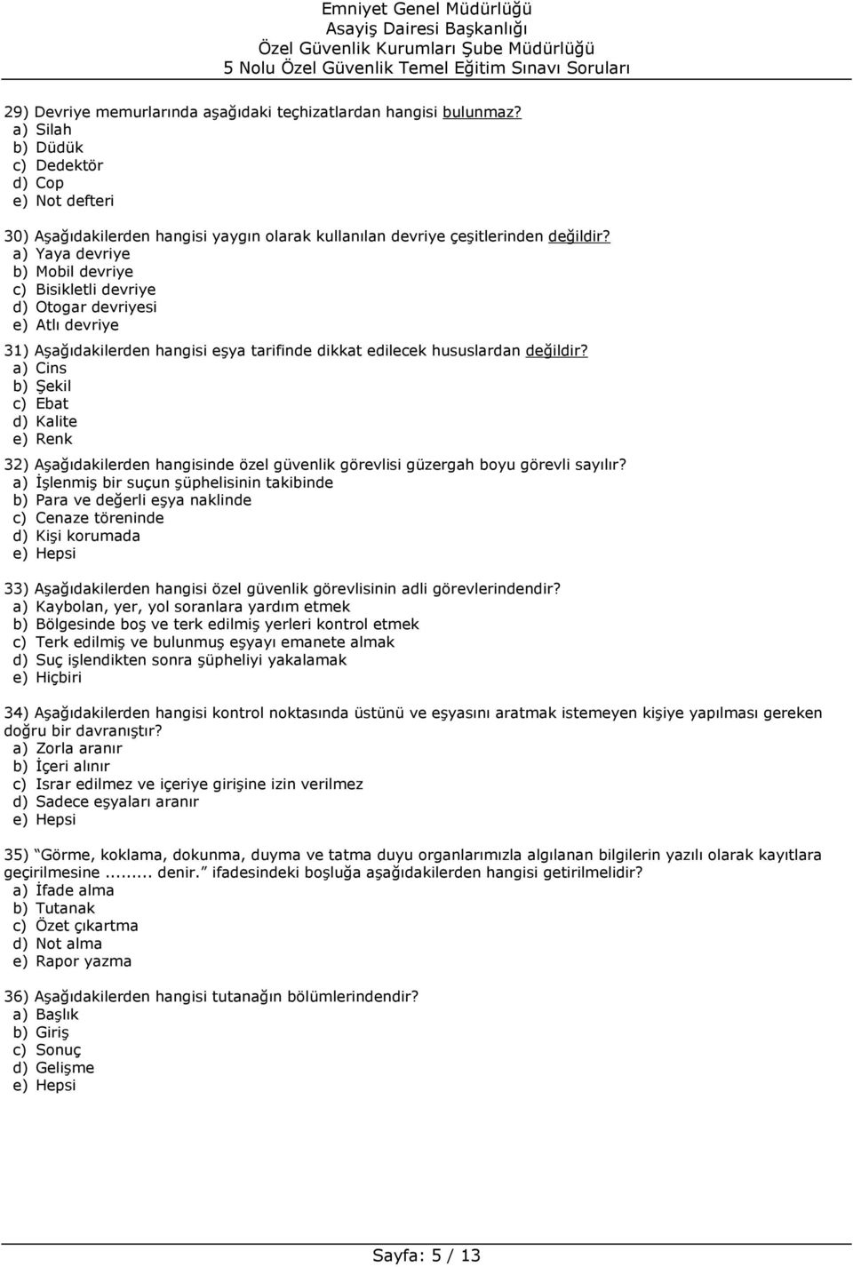 a) Yaya devriye b) Mobil devriye c) Bisikletli devriye d) Otogar devriyesi e) Atlı devriye 31) Aşağıdakilerden hangisi eşya tarifinde dikkat edilecek hususlardan değildir?