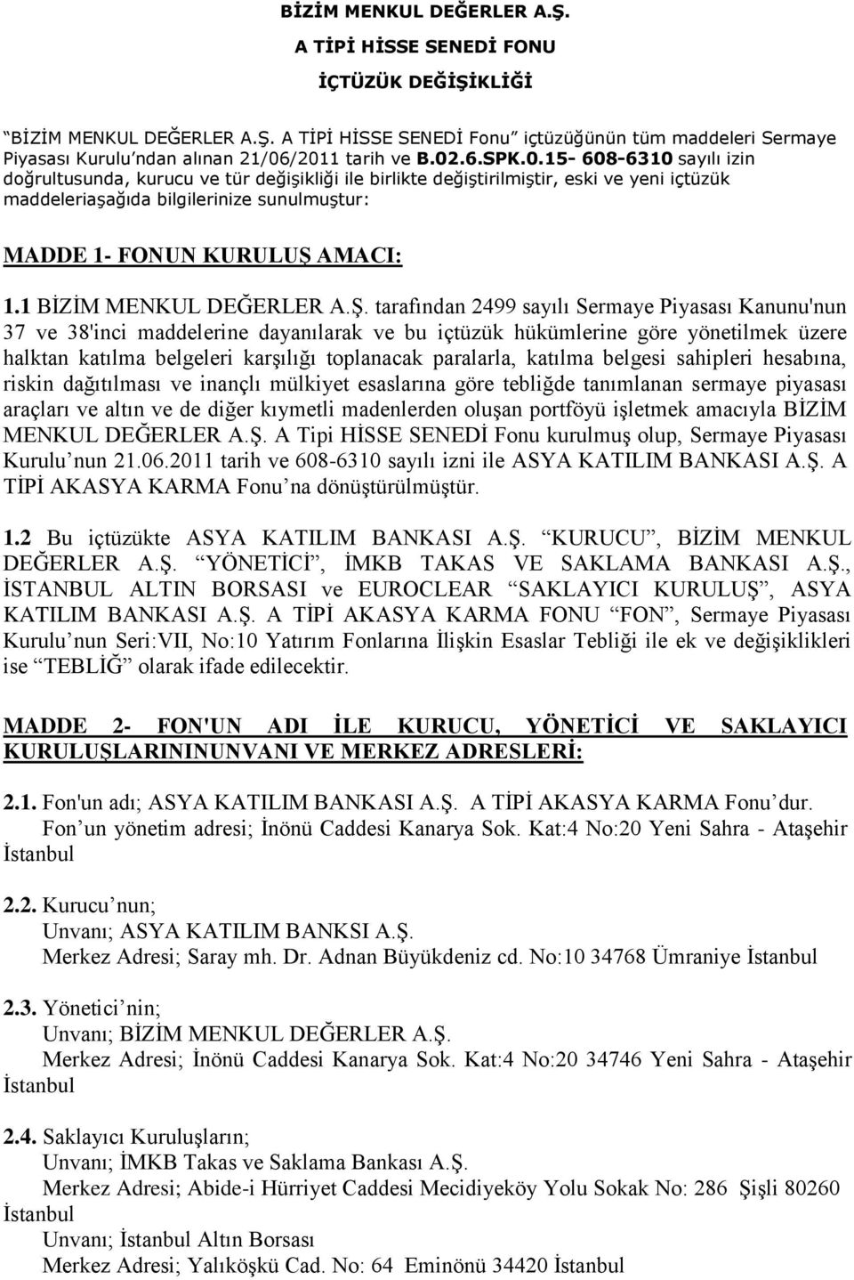 /2011 tarih ve B.02.6.SPK.0.15-608-6310 sayılı izin doğrultusunda, kurucu ve tür değiģikliği ile birlikte değiģtirilmiģtir, eski ve yeni içtüzük maddeleriaģağıda bilgilerinize sunulmuģtur: MADDE 1- FONUN KURULUŞ AMACI: 1.