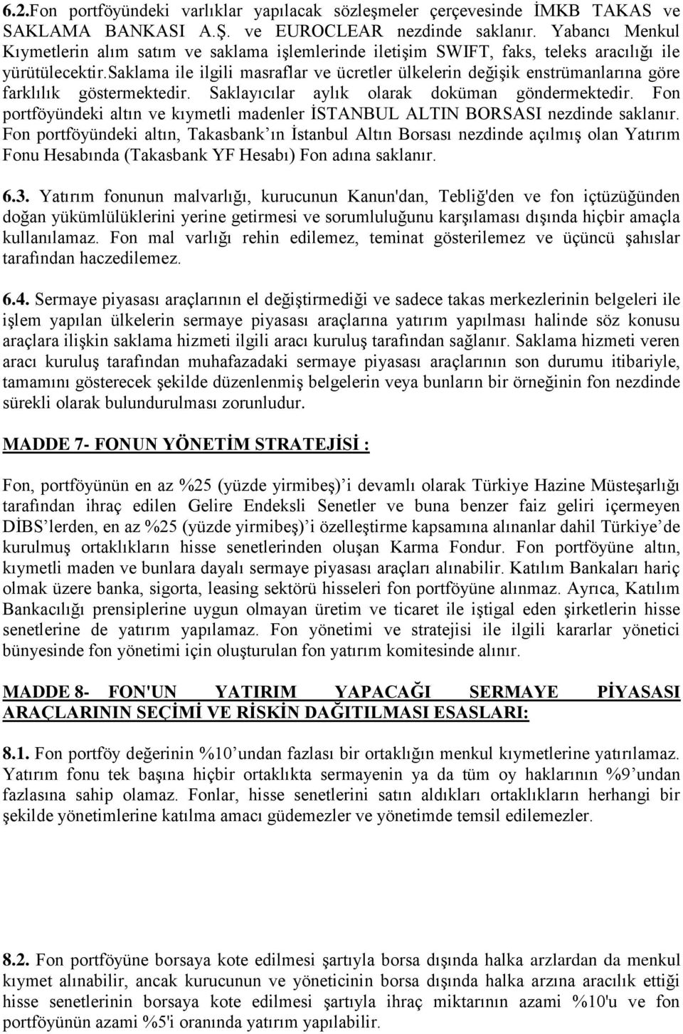 saklama ile ilgili masraflar ve ücretler ülkelerin değiģik enstrümanlarına göre farklılık göstermektedir. Saklayıcılar aylık olarak doküman göndermektedir.