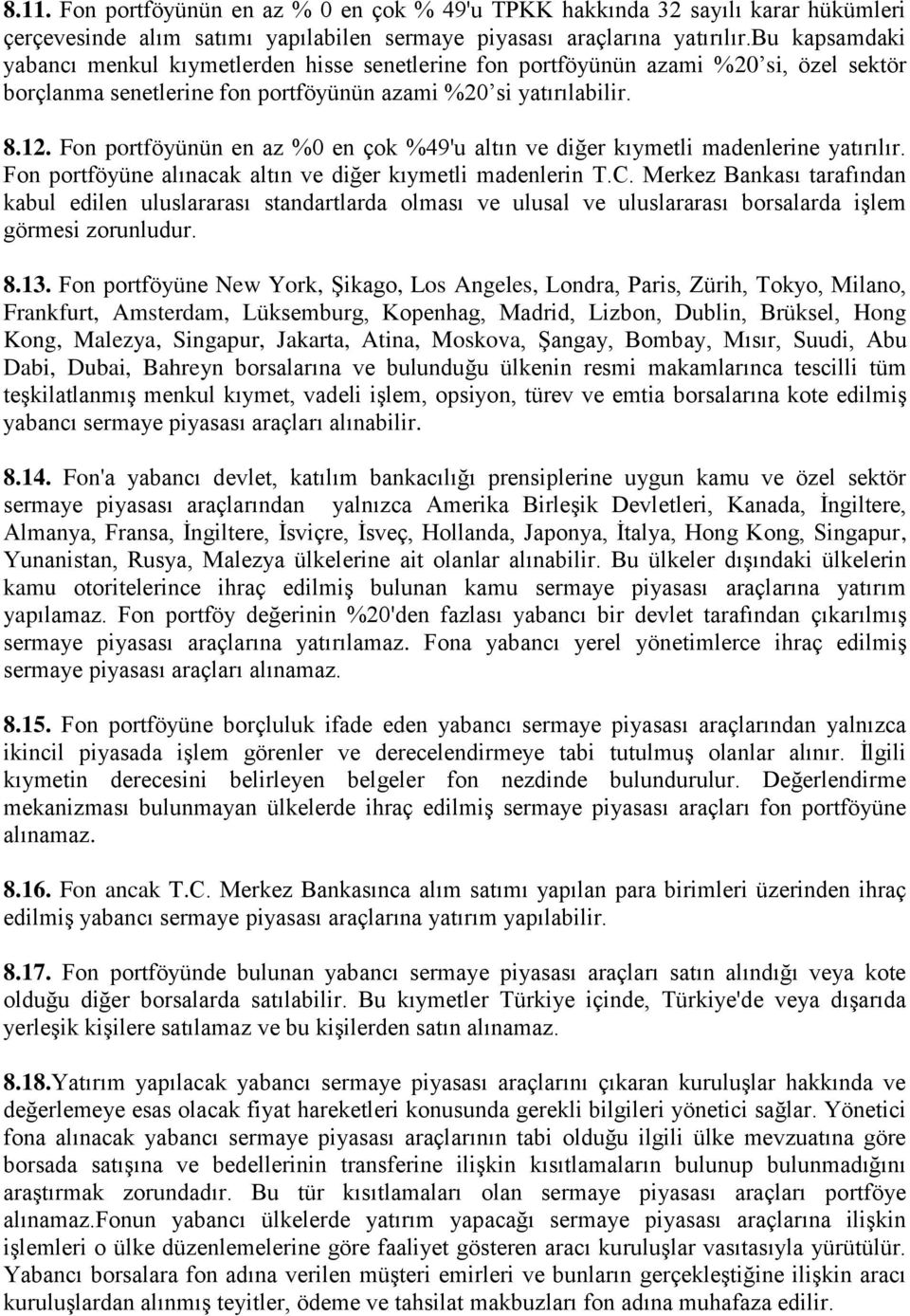 Fon portföyünün en az %0 en çok %49'u altın ve diğer kıymetli madenlerine yatırılır. Fon portföyüne alınacak altın ve diğer kıymetli madenlerin T.C.