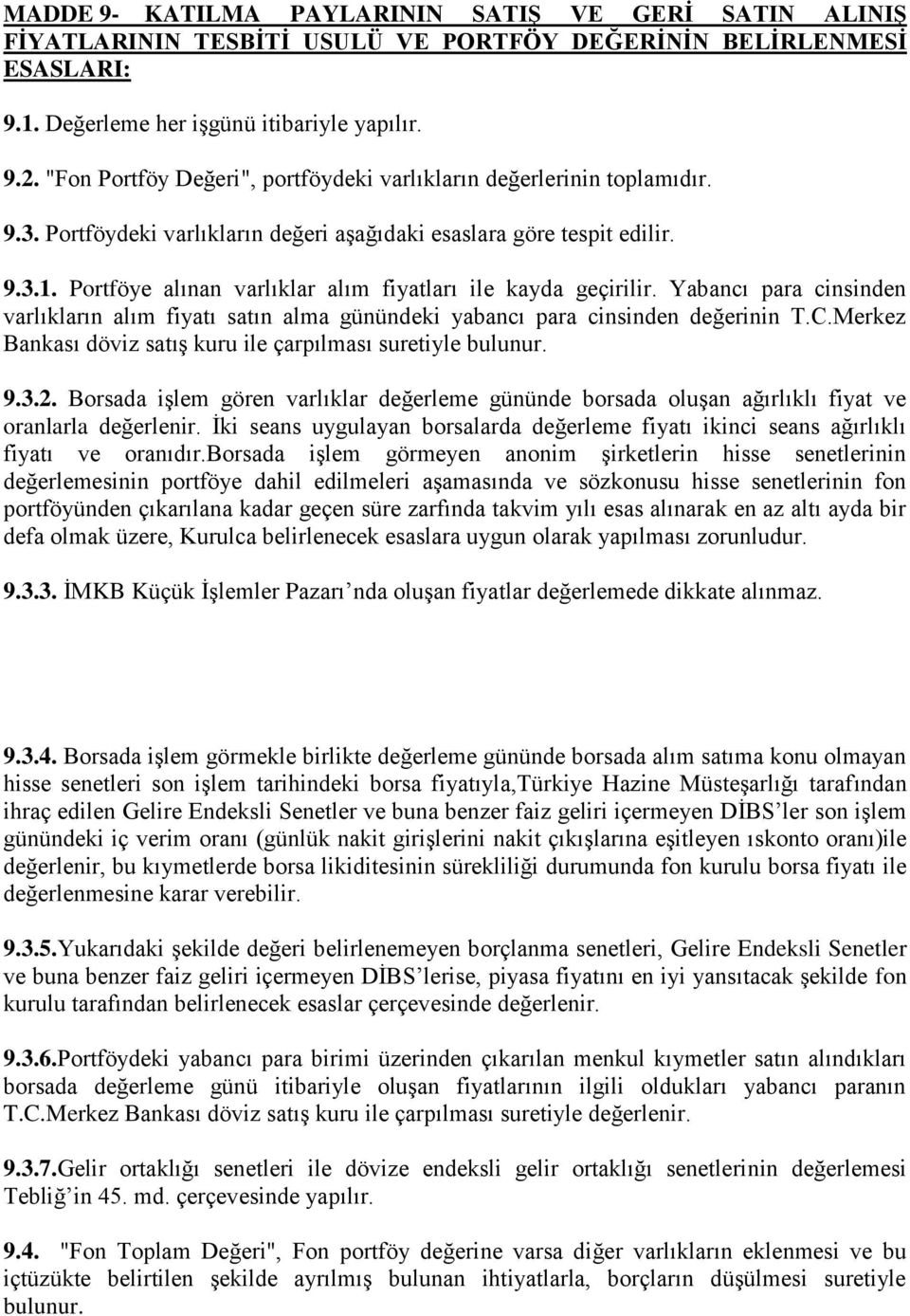 Portföye alınan varlıklar alım fiyatları ile kayda geçirilir. Yabancı para cinsinden varlıkların alım fiyatı satın alma günündeki yabancı para cinsinden değerinin T.C.