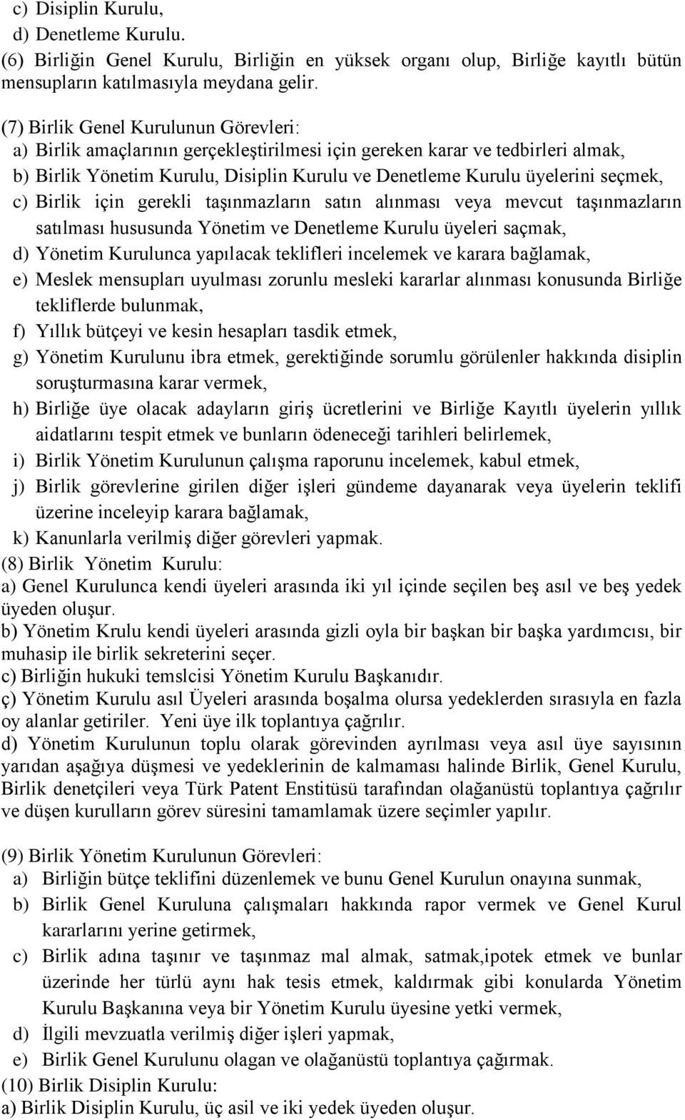 c) Birlik için gerekli taşınmazların satın alınması veya mevcut taşınmazların satılması hususunda Yönetim ve Denetleme Kurulu üyeleri saçmak, d) Yönetim Kurulunca yapılacak teklifleri incelemek ve