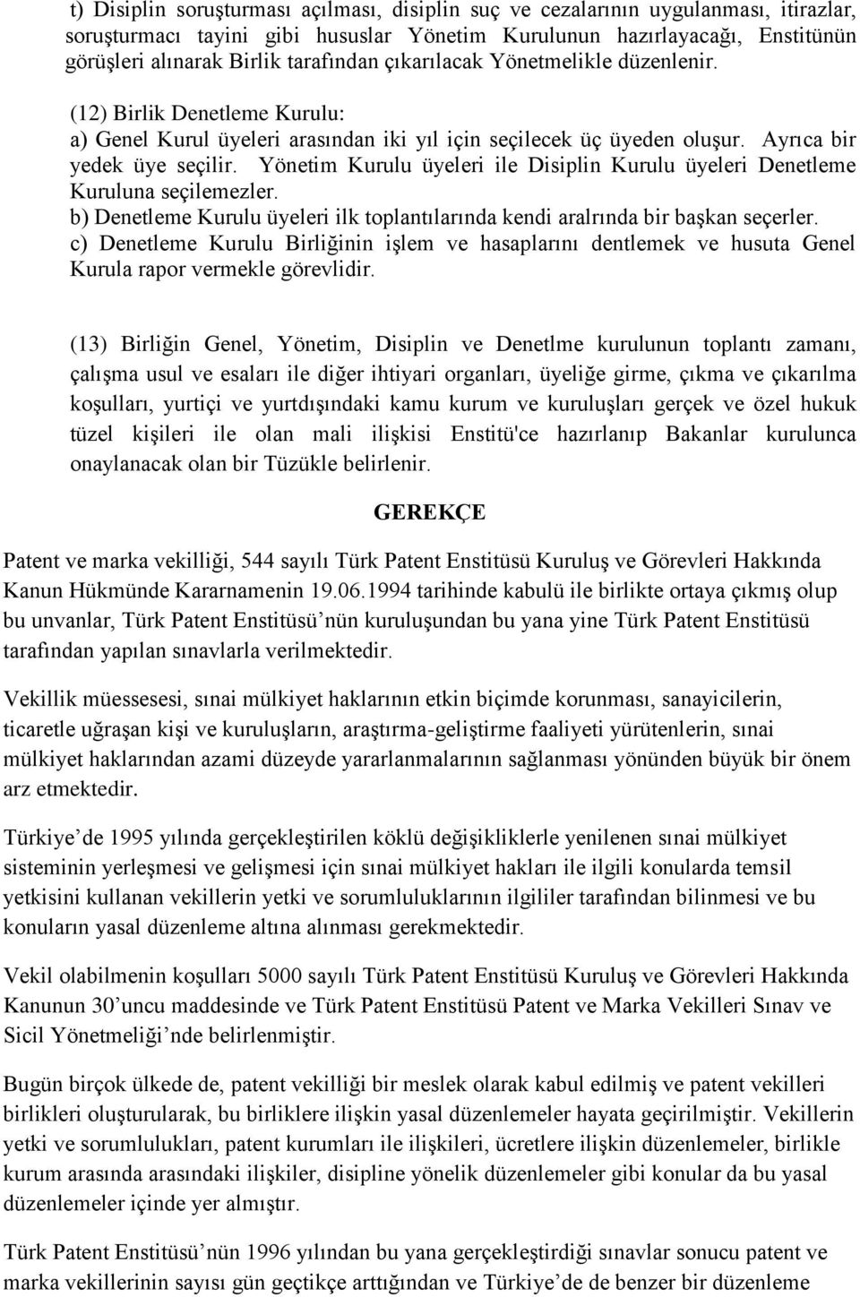 Yönetim Kurulu üyeleri ile Disiplin Kurulu üyeleri Denetleme Kuruluna seçilemezler. b) Denetleme Kurulu üyeleri ilk toplantılarında kendi aralrında bir başkan seçerler.