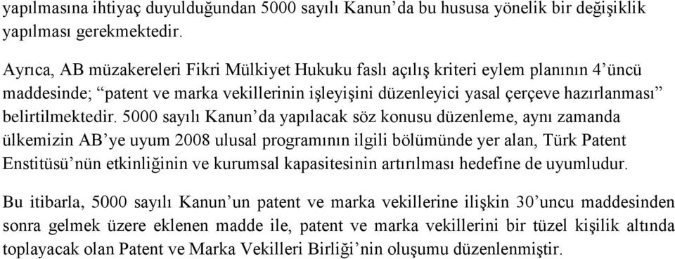 5000 sayılı Kanun da yapılacak söz konusu düzenleme, aynı zamanda ülkemizin AB ye uyum 2008 ulusal programının ilgili bölümünde yer alan, Türk Patent Enstitüsü nün etkinliğinin ve kurumsal