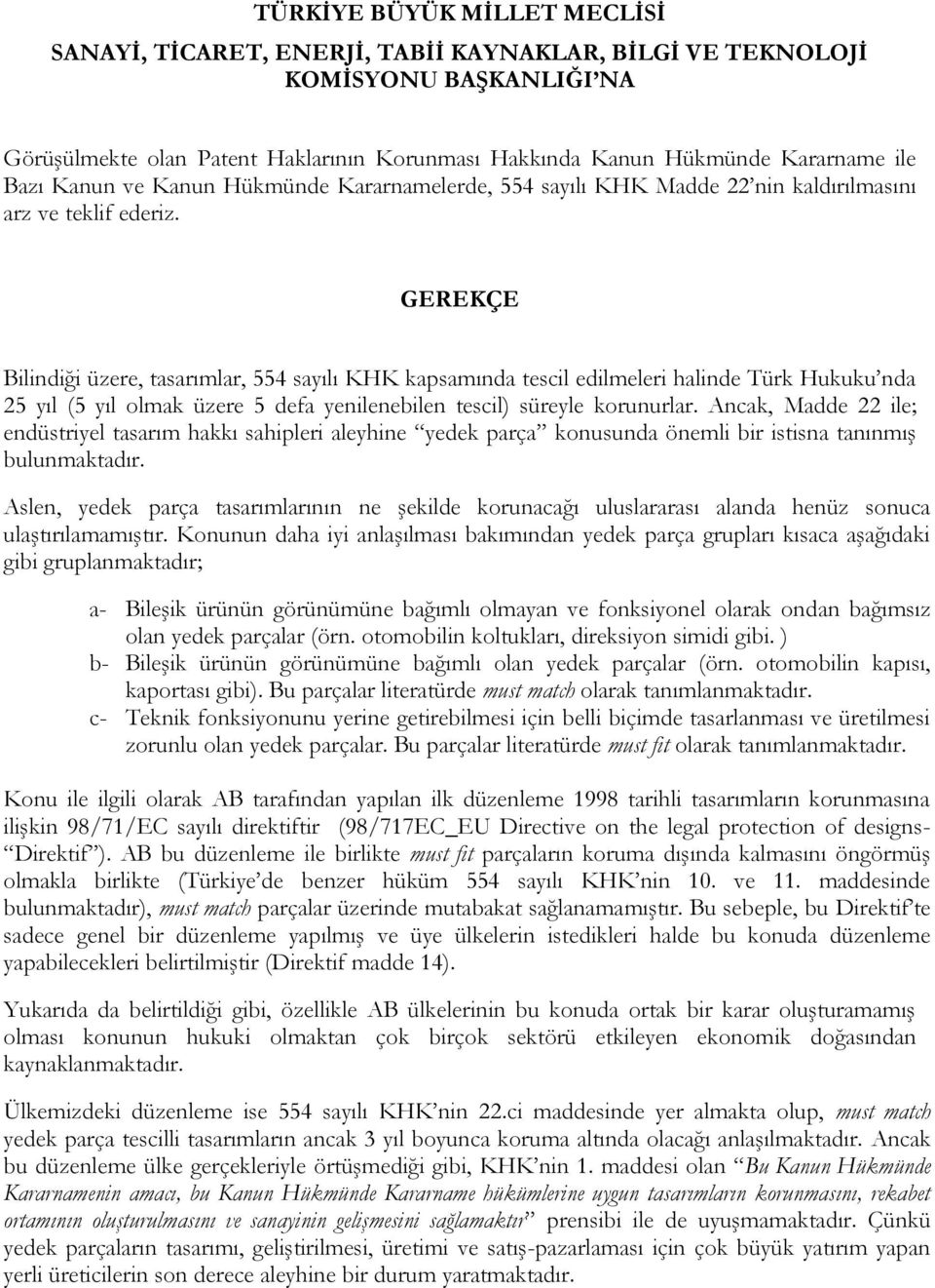 GEREKÇE Bilindiği üzere, tasarımlar, 554 sayılı KHK kapsamında tescil edilmeleri halinde Türk Hukuku nda 25 yıl (5 yıl olmak üzere 5 defa yenilenebilen tescil) süreyle korunurlar.