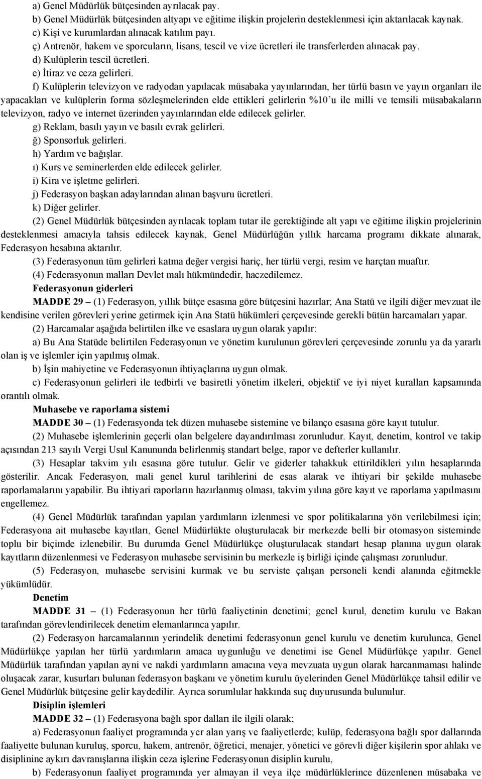 f) Kulüplerin televizyon ve radyodan yapılacak müsabaka yayınlarından, her türlü basın ve yayın organları ile yapacakları ve kulüplerin forma sözleşmelerinden elde ettikleri gelirlerin %10 u ile