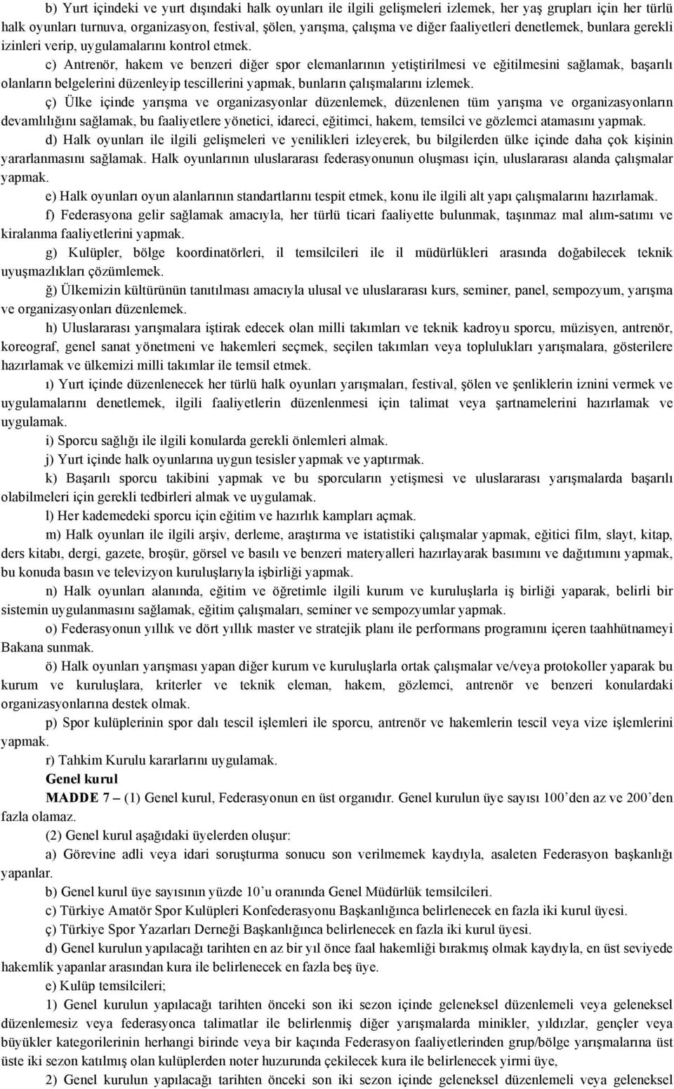 c) Antrenör, hakem ve benzeri diğer spor elemanlarının yetiştirilmesi ve eğitilmesini sağlamak, başarılı olanların belgelerini düzenleyip tescillerini yapmak, bunların çalışmalarını izlemek.