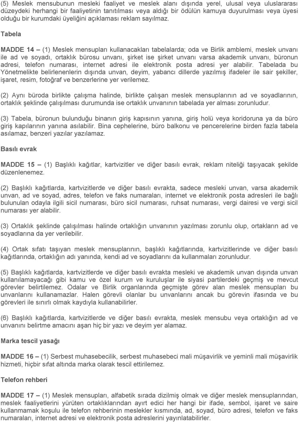 Tabela MADDE 14 (1) Meslek mensupları kullanacakları tabelalarda; oda ve Birlik amblemi, meslek unvanı ile ad ve soyadı, ortaklık bürosu unvanı, şirket ise şirket unvanı varsa akademik unvanı,