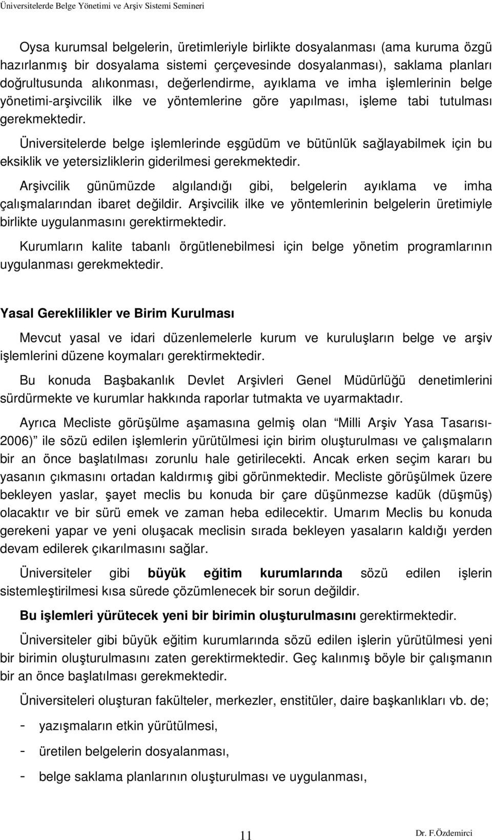 Üniversitelerde belge işlemlerinde eşgüdüm ve bütünlük sağlayabilmek için bu eksiklik ve yetersizliklerin giderilmesi gerekmektedir.