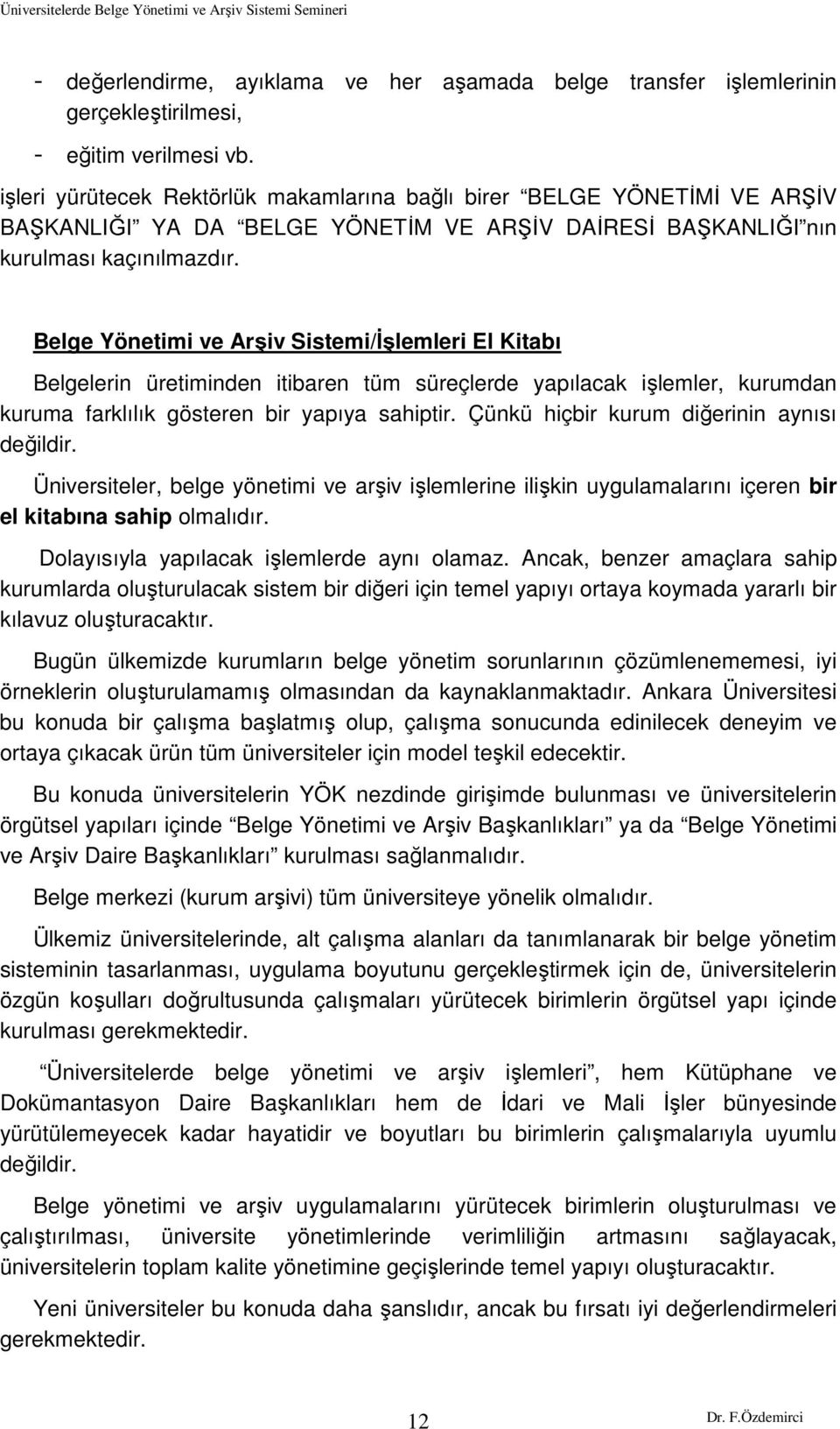 Belge Yönetimi ve Arşiv Sistemi/Đşlemleri El Kitabı Belgelerin üretiminden itibaren tüm süreçlerde yapılacak işlemler, kurumdan kuruma farklılık gösteren bir yapıya sahiptir.