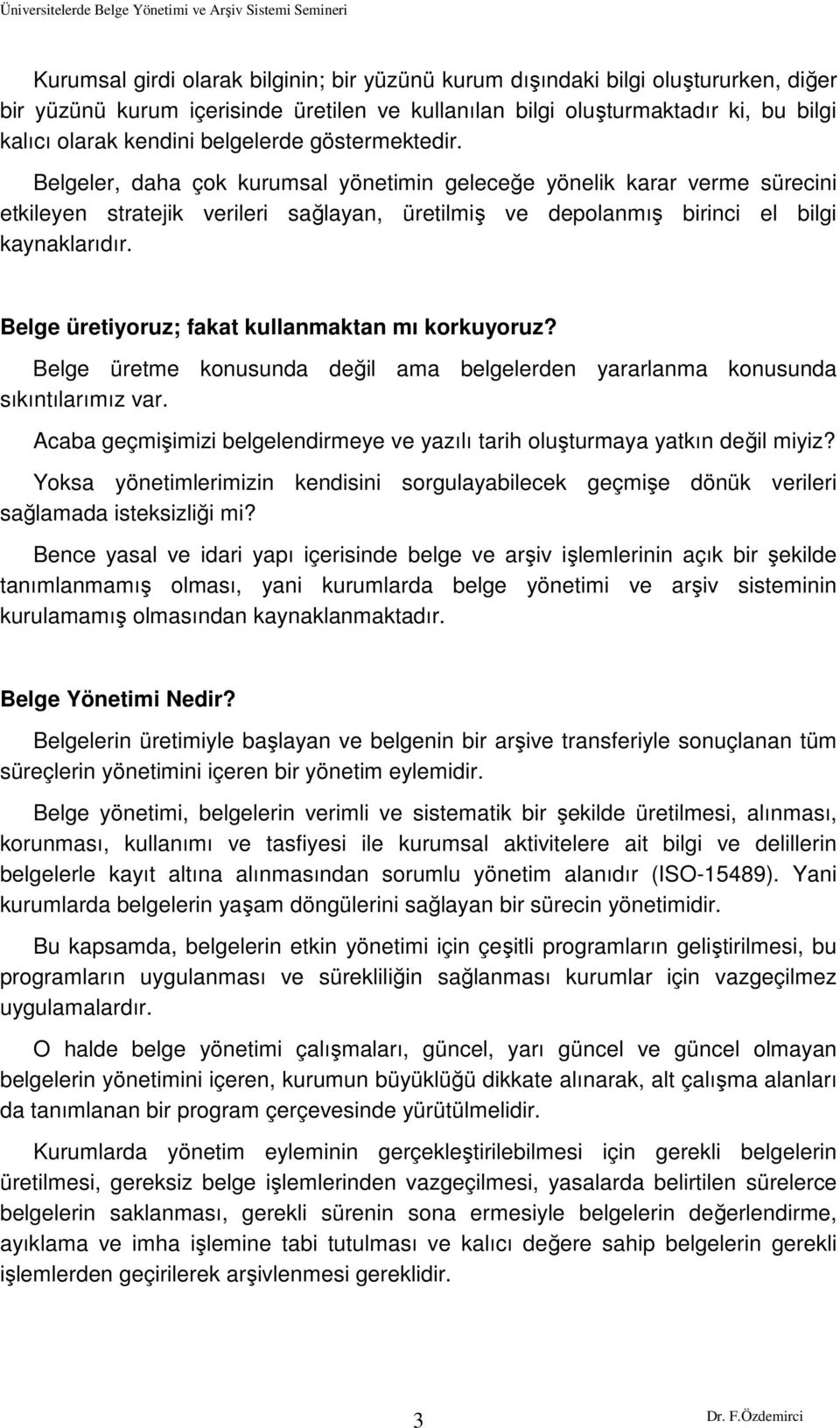 Belge üretiyoruz; fakat kullanmaktan mı korkuyoruz? Belge üretme konusunda değil ama belgelerden yararlanma konusunda sıkıntılarımız var.