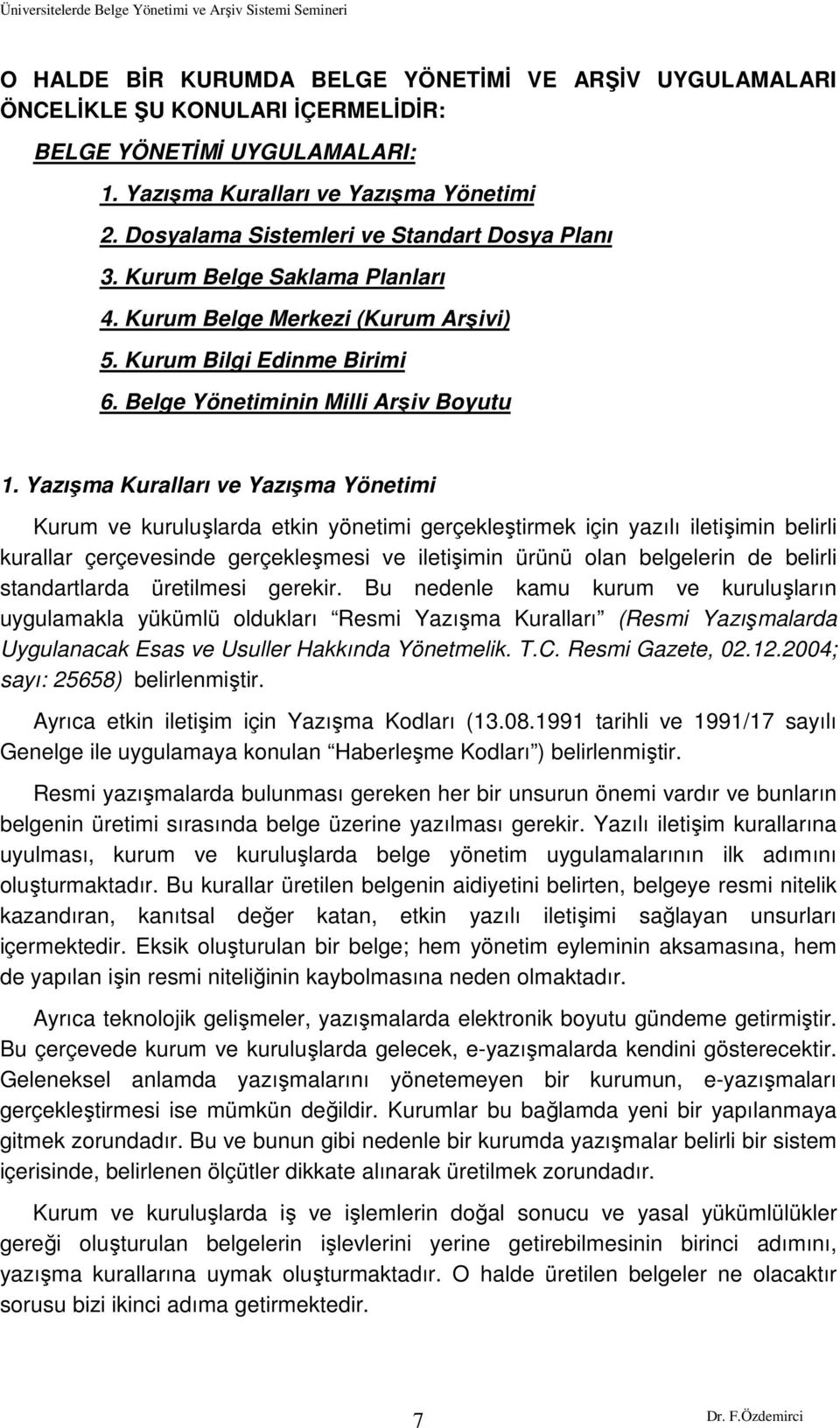 Yazışma Kuralları ve Yazışma Yönetimi Kurum ve kuruluşlarda etkin yönetimi gerçekleştirmek için yazılı iletişimin belirli kurallar çerçevesinde gerçekleşmesi ve iletişimin ürünü olan belgelerin de