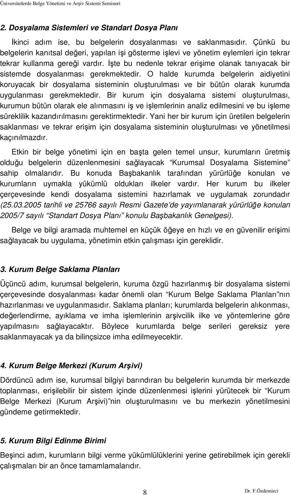 Đşte bu nedenle tekrar erişime olanak tanıyacak bir sistemde dosyalanması gerekmektedir.