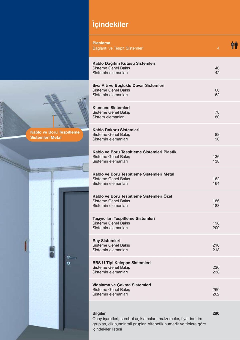 Kablo ve Boru Tespitleme Sistemleri Plastik Sisteme Genel Bakıfl 136 Sistemin elemanları 138 Kablo ve Boru Tespitleme Sistemleri Metal Sisteme Genel Bakıfl 162 Sistemin elemanları 164 Kablo ve Boru
