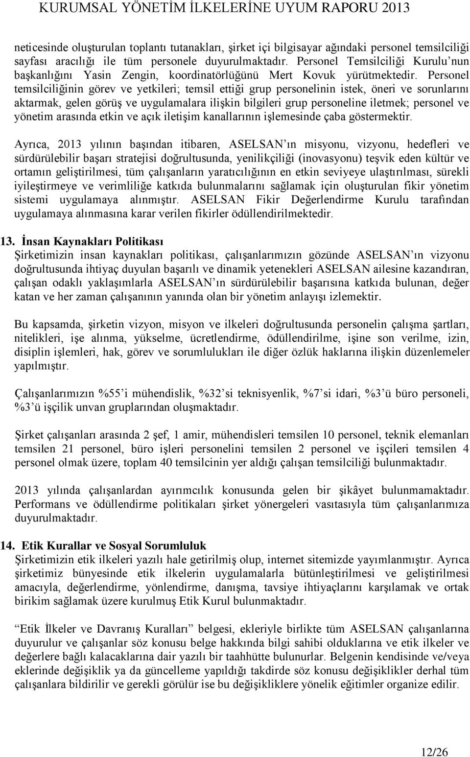 Personel temsilciliğinin görev ve yetkileri; temsil ettiği grup personelinin istek, öneri ve sorunlarını aktarmak, gelen görüş ve uygulamalara ilişkin bilgileri grup personeline iletmek; personel ve