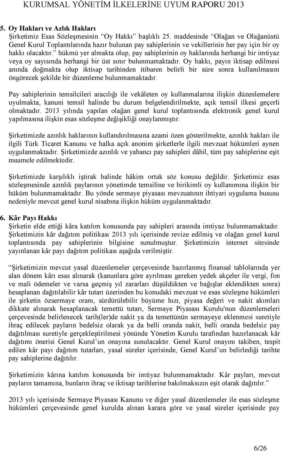 hükmü yer almakta olup, pay sahiplerinin oy haklarında herhangi bir imtiyaz veya oy sayısında herhangi bir üst sınır bulunmamaktadır.