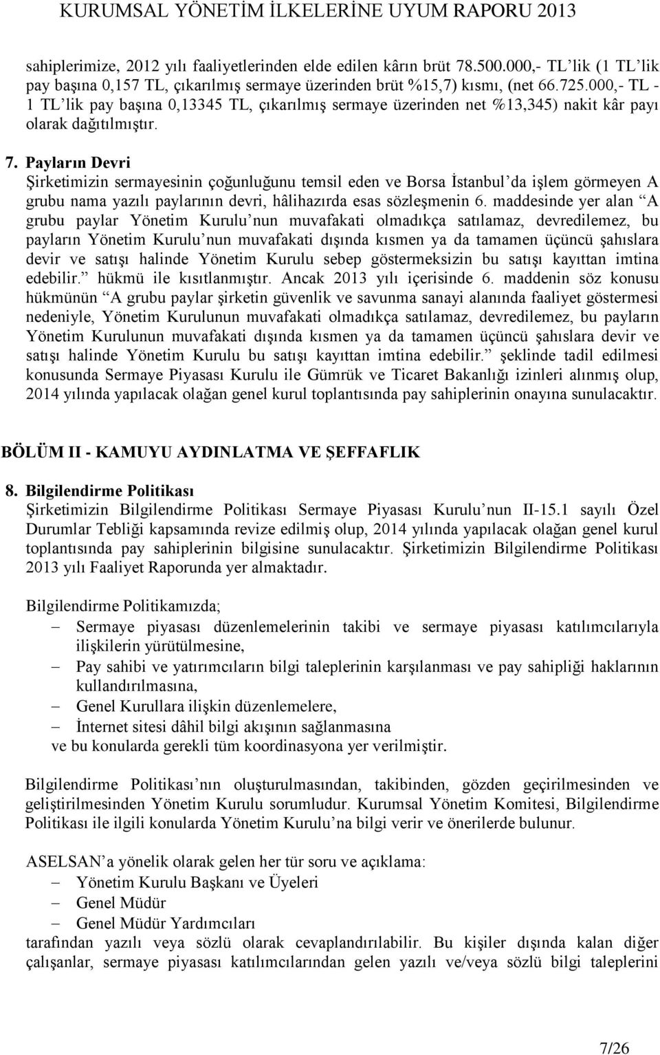 Payların Devri Şirketimizin sermayesinin çoğunluğunu temsil eden ve Borsa İstanbul da işlem görmeyen A grubu nama yazılı paylarının devri, hâlihazırda esas sözleşmenin 6.