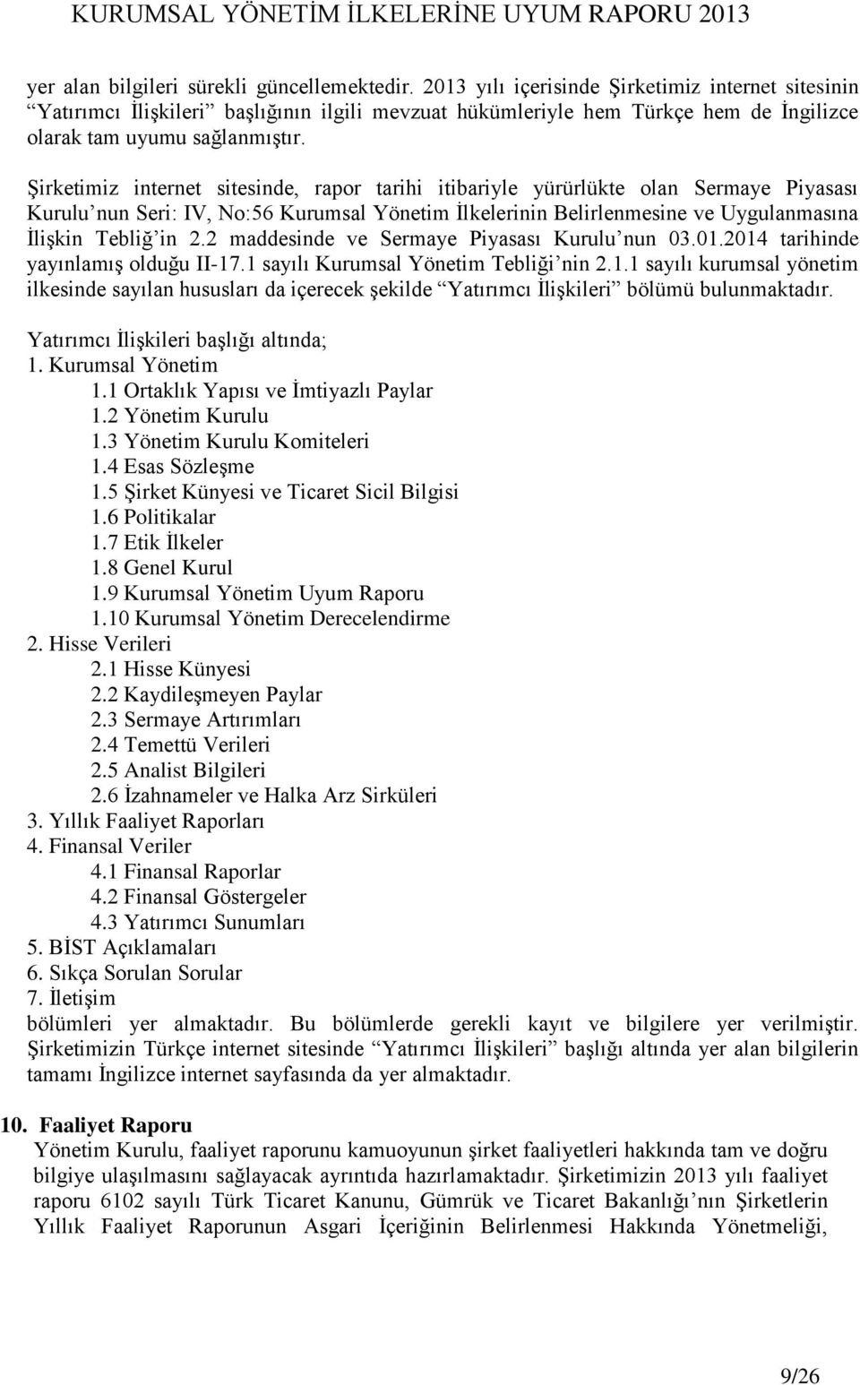 Şirketimiz internet sitesinde, rapor tarihi itibariyle yürürlükte olan Sermaye Piyasası Kurulu nun Seri: IV, No:56 Kurumsal Yönetim İlkelerinin Belirlenmesine ve Uygulanmasına İlişkin Tebliğ in 2.