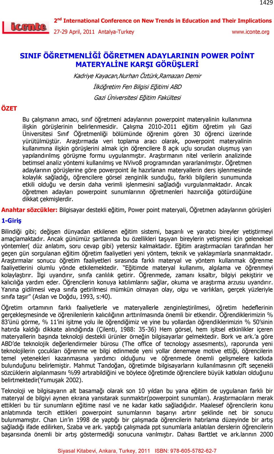 Çalışma 2010-2011 eğitim öğretim yılı Gazi Üniversitesi Sınıf Öğretmenliği bölümünde öğrenim gören 30 öğrenci üzerinde yürütülmüştür.