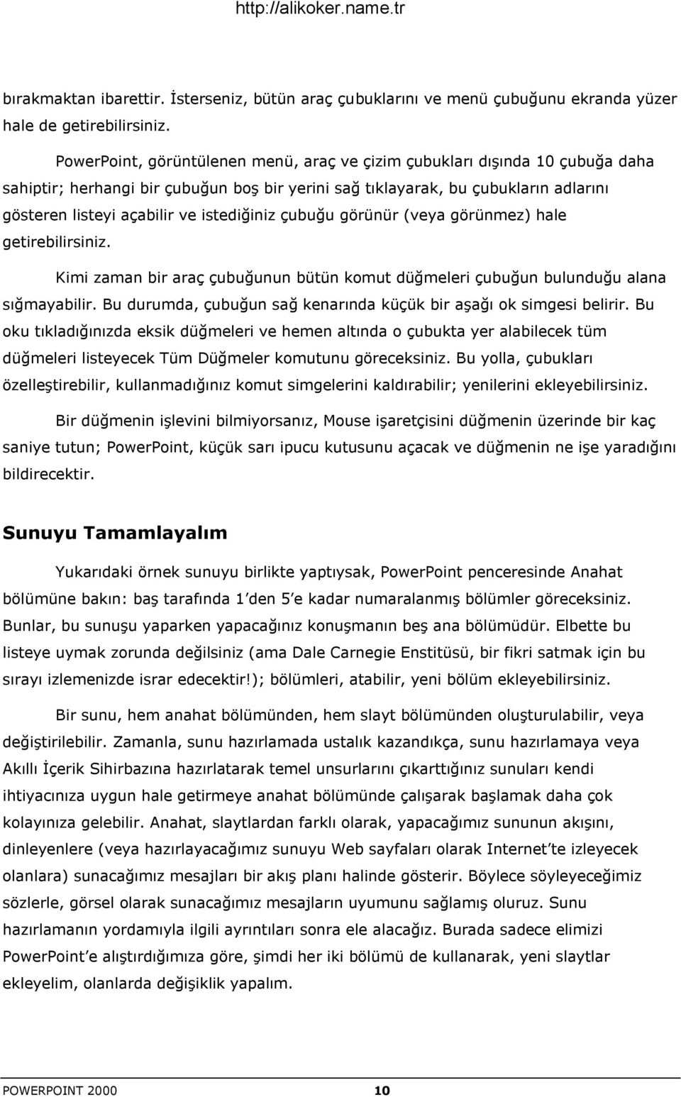 istediğiniz çubuğu görünür (veya görünmez) hale getirebilirsiniz. Kimi zaman bir araç çubuğunun bütün komut düğmeleri çubuğun bulunduğu alana sığmayabilir.