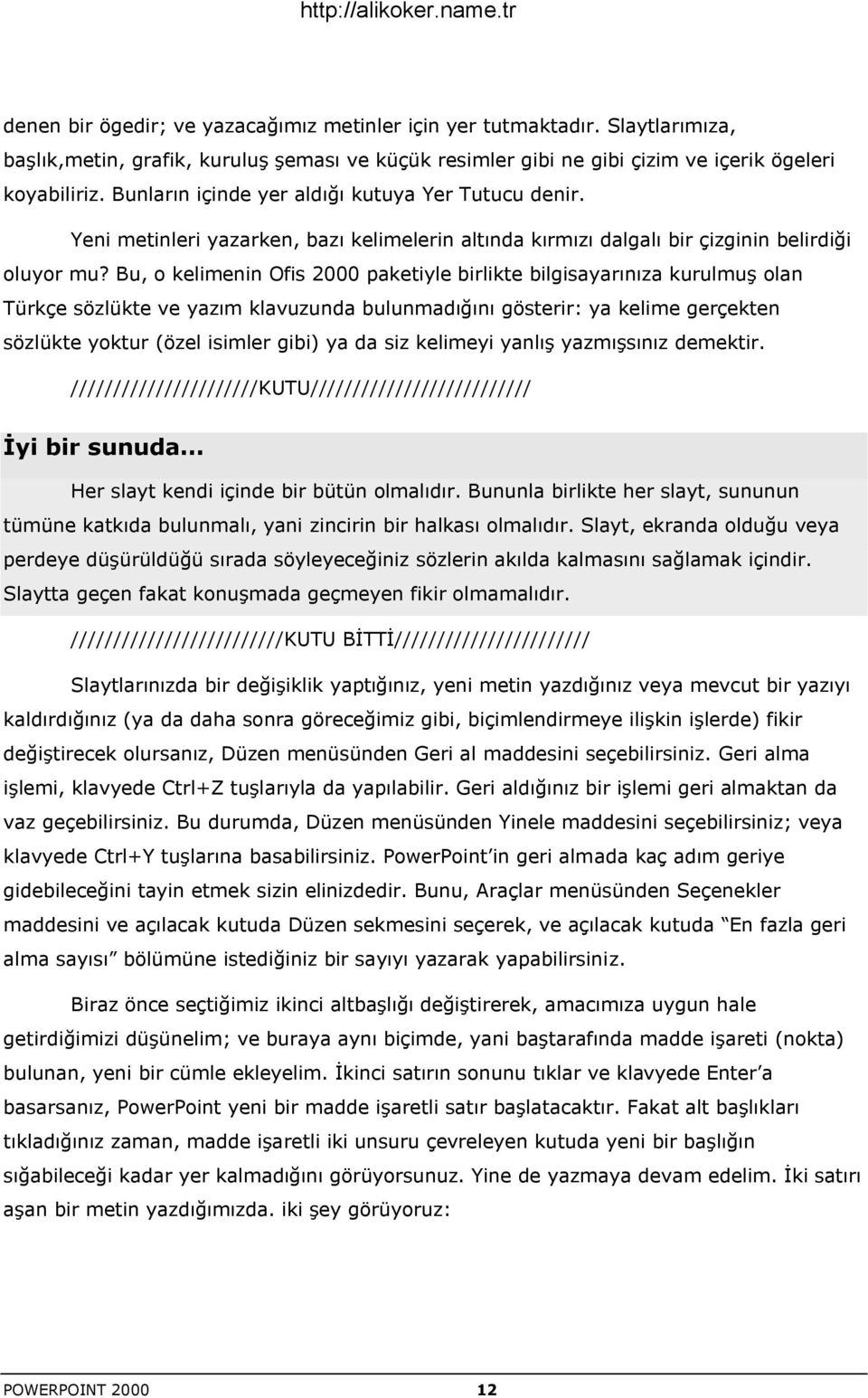 Bu, o kelimenin Ofis 2000 paketiyle birlikte bilgisayarınıza kurulmuģ olan Türkçe sözlükte ve yazım klavuzunda bulunmadığını gösterir: ya kelime gerçekten sözlükte yoktur (özel isimler gibi) ya da