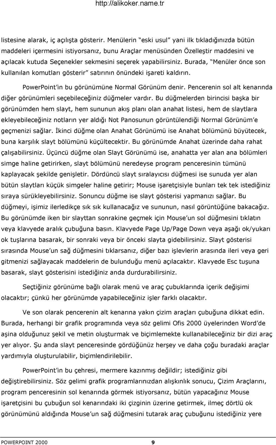 Burada, Menüler önce son kullanılan komutları gösterir satırının önündeki iģareti kaldırın. PowerPoint in bu görünümüne Normal Görünüm denir.