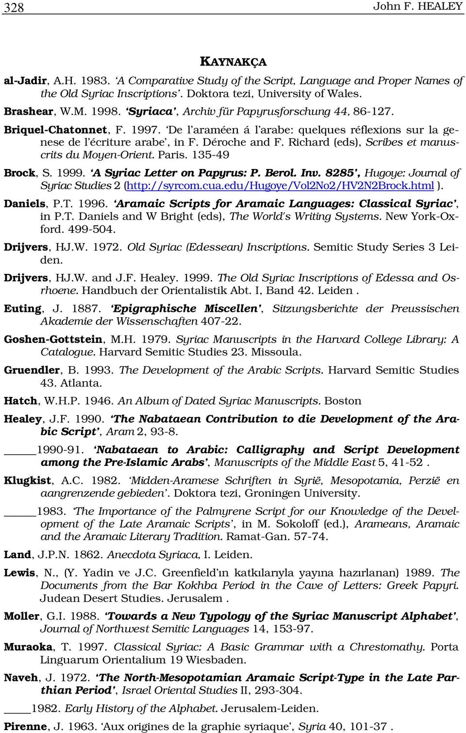 Richard (eds), Scribes et manuscrits du Moyen-Orient. Paris. 135-49 Brock, S. 1999. A Syriac Letter on Papyrus: P. Berol. Inv. 8285, Hugoye: Journal of Syriac Studies 2 (http://syrcom.cua.