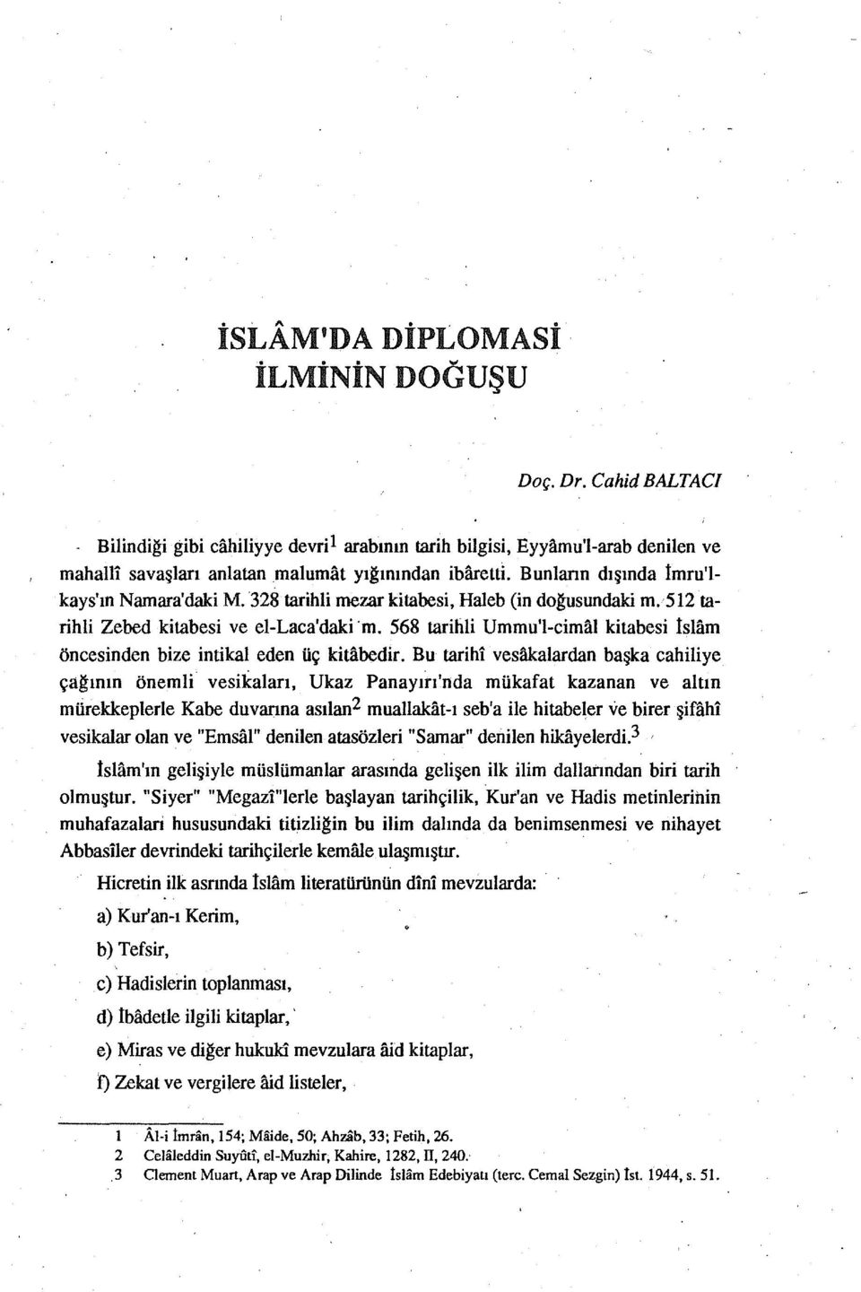 568 tarihli Ummu'l-cimal kitabesi İslam öncesinden bize intikal eden üç kitabedir. Bu tarihi vesakalardan başka cahiliye çağının önemli.