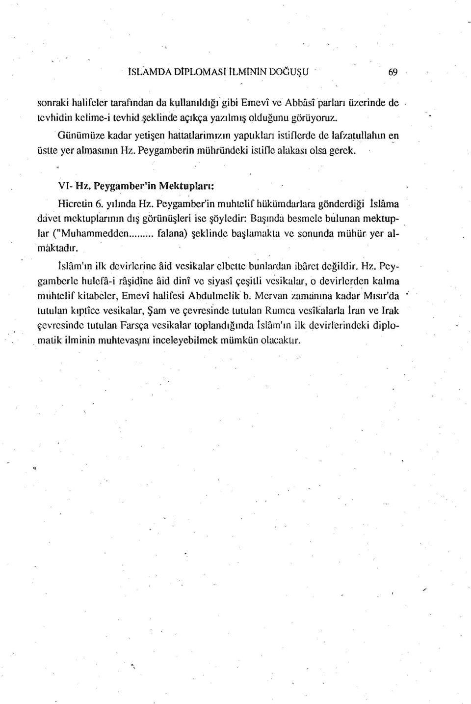 yılında Hz. Peygamber'in muhtelif hükümdarlam gönderdiği Islama davet mektuplarının dış görünüşleri ise şöyledir: Başında besınele bulunan mektup-. lar ("Muhammedden.