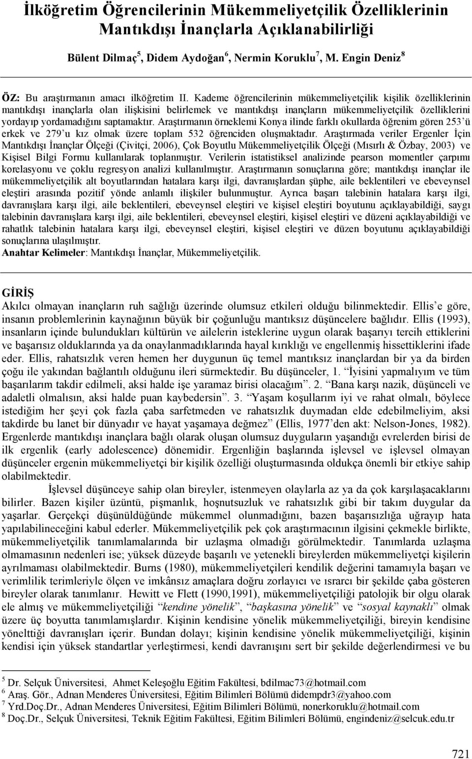 AaJtCmanCn öneklemi Konya ilinde faklc okullada öenim göen 253 ü ekek ve 279 u kcz olmak üzee toplam 532 öenciden olujmaktadc.