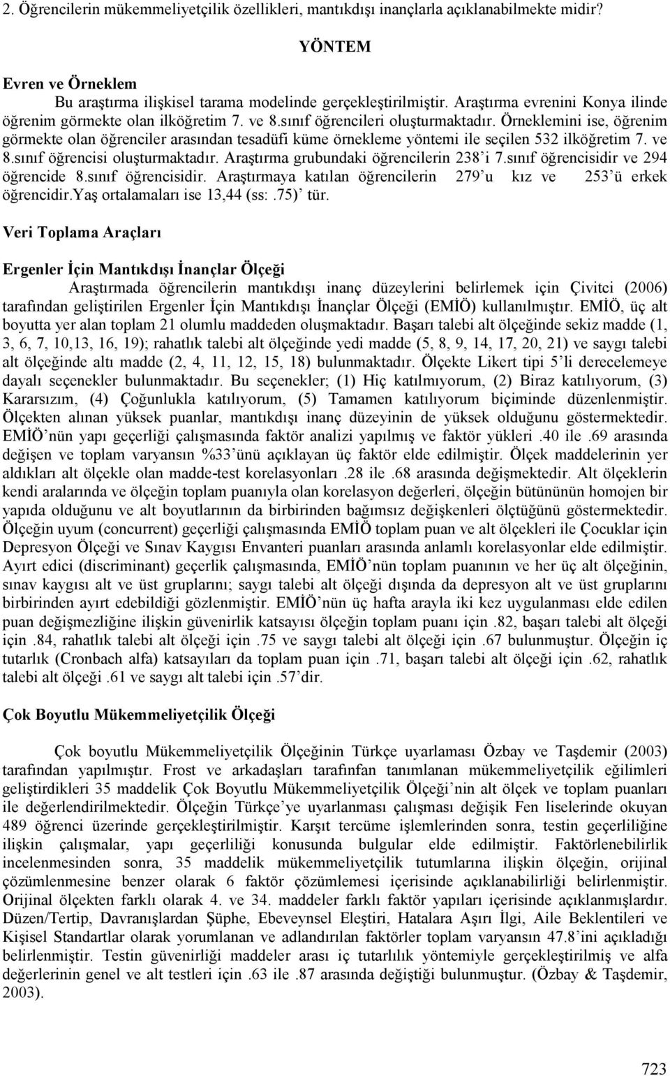 Öneklemini ise, öenim gömekte olan öencile aascndan tesadüfi küme önekleme yöntemi ile seçilen 532 ilköetim 7. ve 8.sCnCf öencisi olujtumaktadc. AaJtCma gubundaki öencilein 238 i 7.