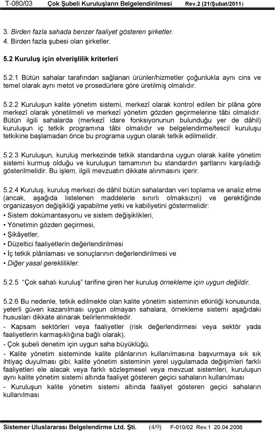 1 Bütün sahalar tarafından sağlanan ürünler/hizmetler çoğunlukla aynı cins ve temel olarak aynı metot ve prosedürlere göre üretilmiş olmalıdır. 5.2.