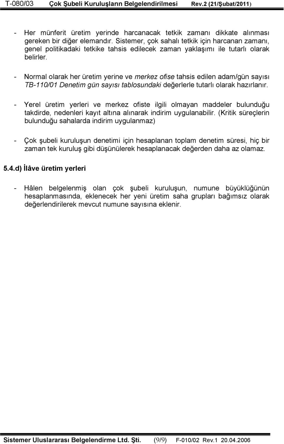 - Normal olarak her üretim yerine ve merkez ofise tahsis edilen adam/gün sayısı TB-110/01 Denetim gün sayısı tablosundaki değerlerle tutarlı olarak hazırlanır.