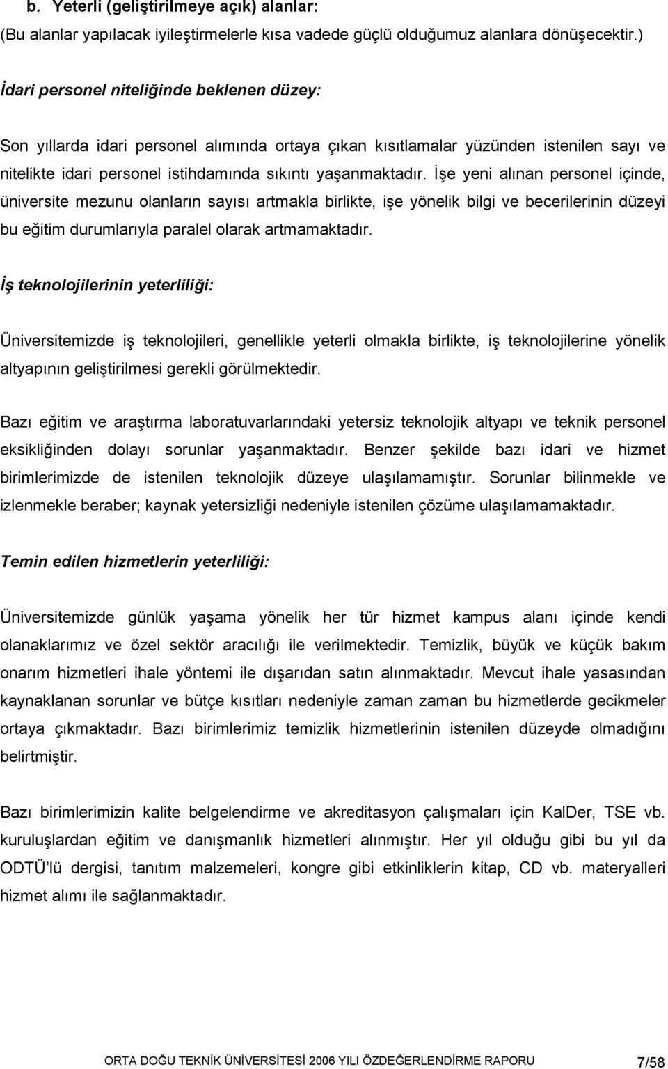 Đşe yeni alınan personel içinde, üniversite mezunu olanların sayısı artmakla birlikte, işe yönelik bilgi ve becerilerinin düzeyi bu eğitim durumlarıyla paralel olarak artmamaktadır.