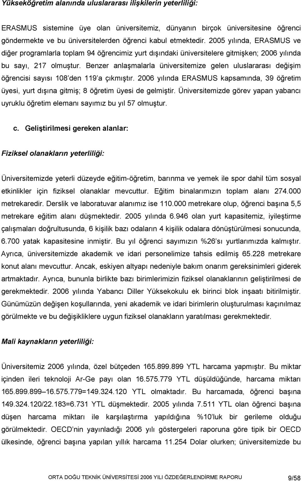 Benzer anlaşmalarla üniversitemize gelen uluslararası değişim öğrencisi sayısı 108 den 119 a çıkmıştır.