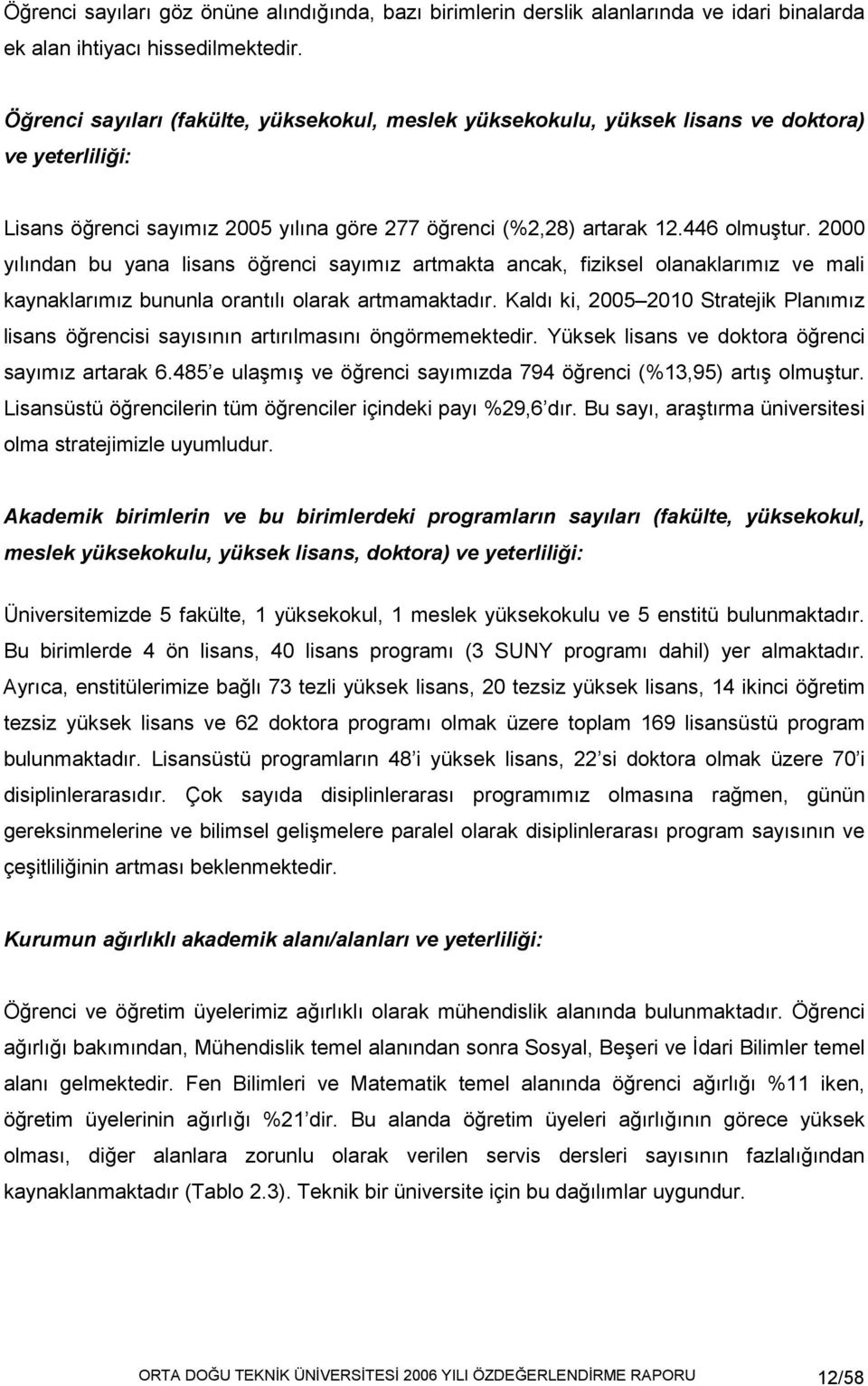 2000 yılından bu yana lisans öğrenci sayımız artmakta ancak, fiziksel olanaklarımız ve mali kaynaklarımız bununla orantılı olarak artmamaktadır.