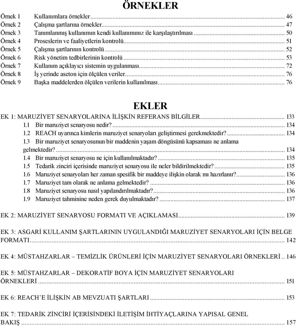 .. 72 Örnek 8 İş yerinde aseton için ölçülen veriler... 76 Örnek 9 Başka maddelerden ölçülen verilerin kullanılması... 76 EKLER EK 1: MARUZİYET SENARYOLARINA İLİŞKİN REFERANS BİLGİLER... 133 1.