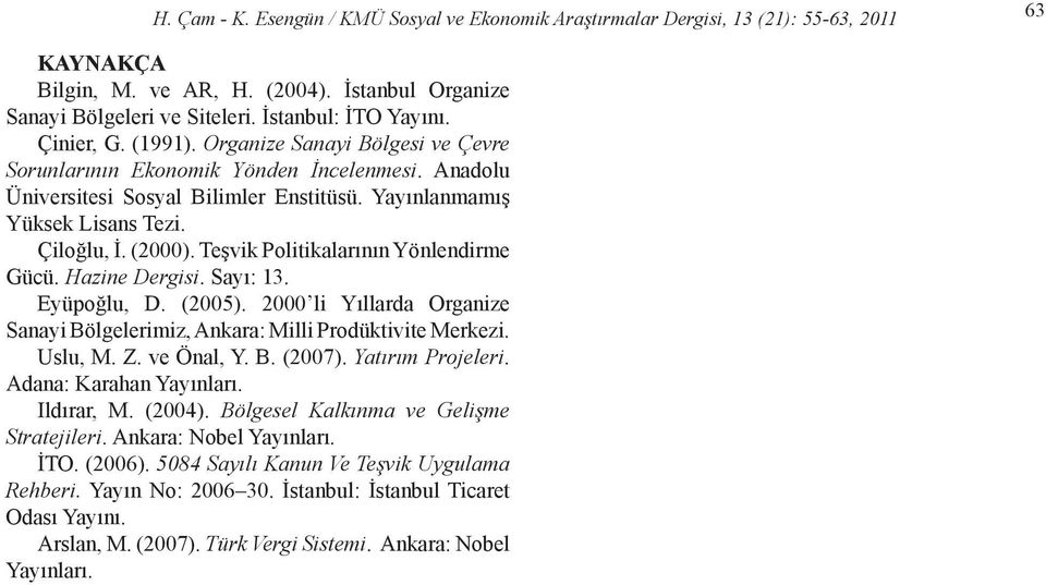 Teşvik Politikalarının Yönlendirme Gücü. Hazine Dergisi. Sayı: 13. Eyüpoğlu, D. (2005). 2000 li Yıllarda Organize Sanayi Bölgelerimiz, Ankara: Milli Prodüktivite Merkezi. Uslu, M. Z. ve Önal, Y. B. (2007).