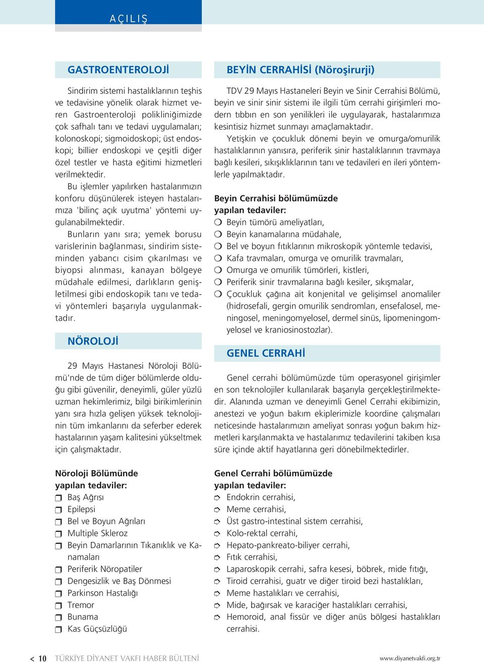 Bu ifllemler yap l rken hastalar m z n konforu düflünülerek isteyen hastalar - m za 'bilinç aç k uyutma' yöntemi uygulanabilmektedir.