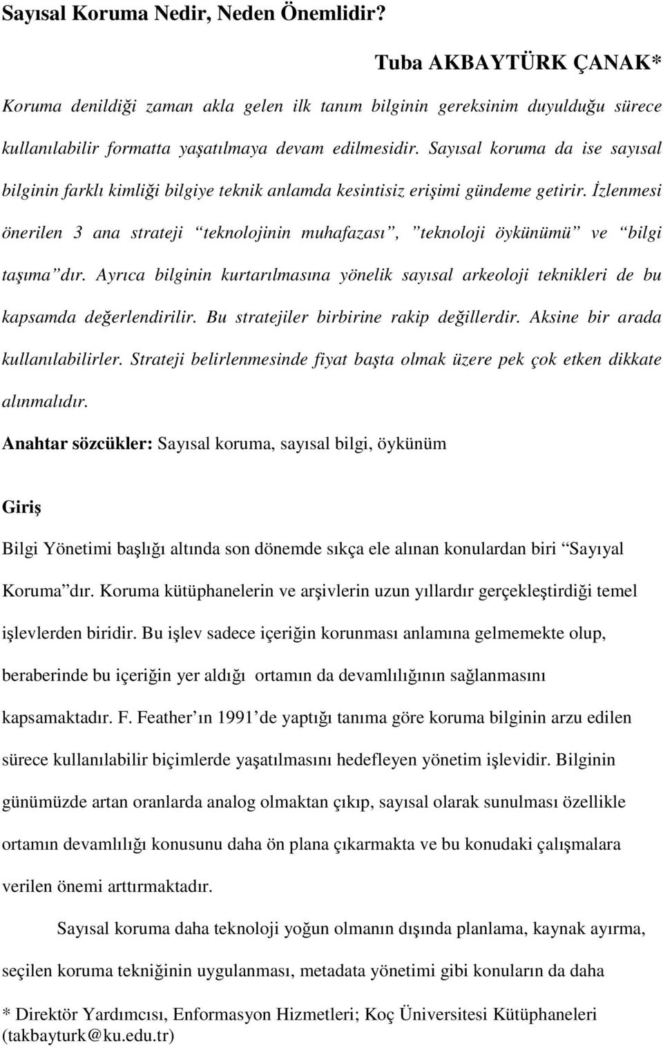 İzlenmesi önerilen 3 ana strateji teknolojinin muhafazası, teknoloji öykünümü ve bilgi taşıma dır. Ayrıca bilginin kurtarılmasına yönelik sayısal arkeoloji teknikleri de bu kapsamda değerlendirilir.