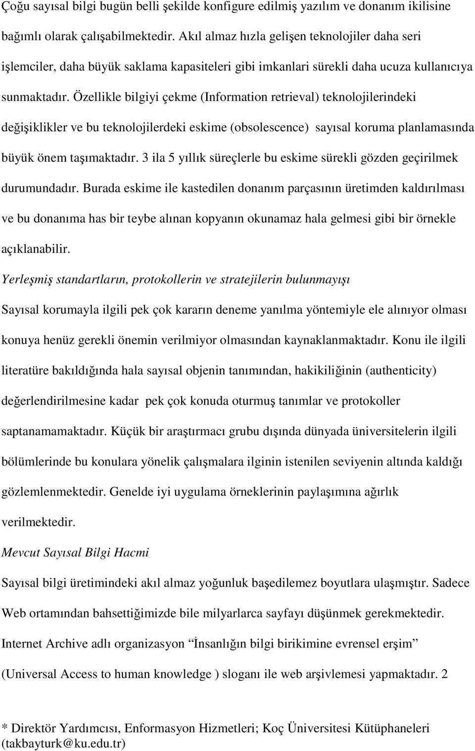 Özellikle bilgiyi çekme (Information retrieval) teknolojilerindeki değişiklikler ve bu teknolojilerdeki eskime (obsolescence) sayısal koruma planlamasında büyük önem taşımaktadır.