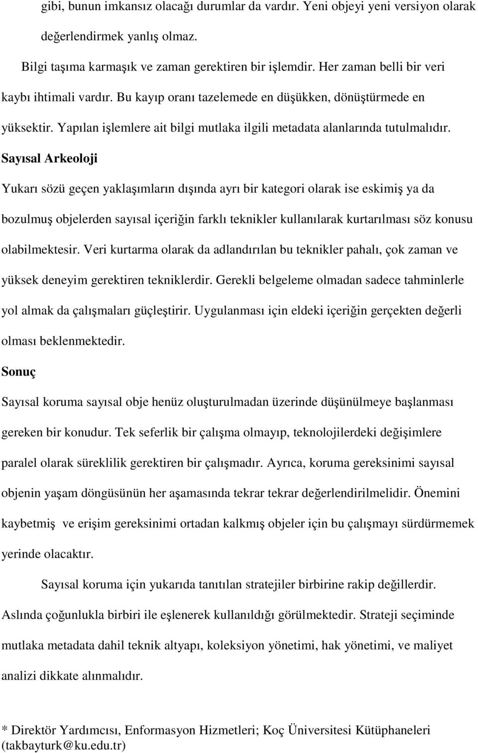 Sayısal Arkeoloji Yukarı sözü geçen yaklaşımların dışında ayrı bir kategori olarak ise eskimiş ya da bozulmuş objelerden sayısal içeriğin farklı teknikler kullanılarak kurtarılması söz konusu