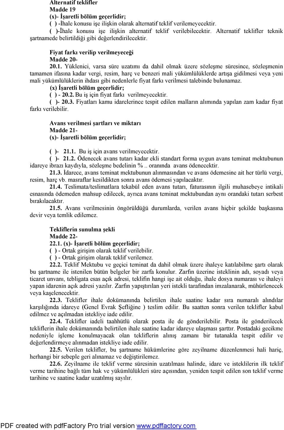 Yüklenici, varsa süre uzatımı da dahil olmak üzere sözleşme süresince, sözleşmenin tamamen ifasına kadar vergi, resim, harç ve benzeri mali yükümlülüklerde artışa gidilmesi veya yeni mali