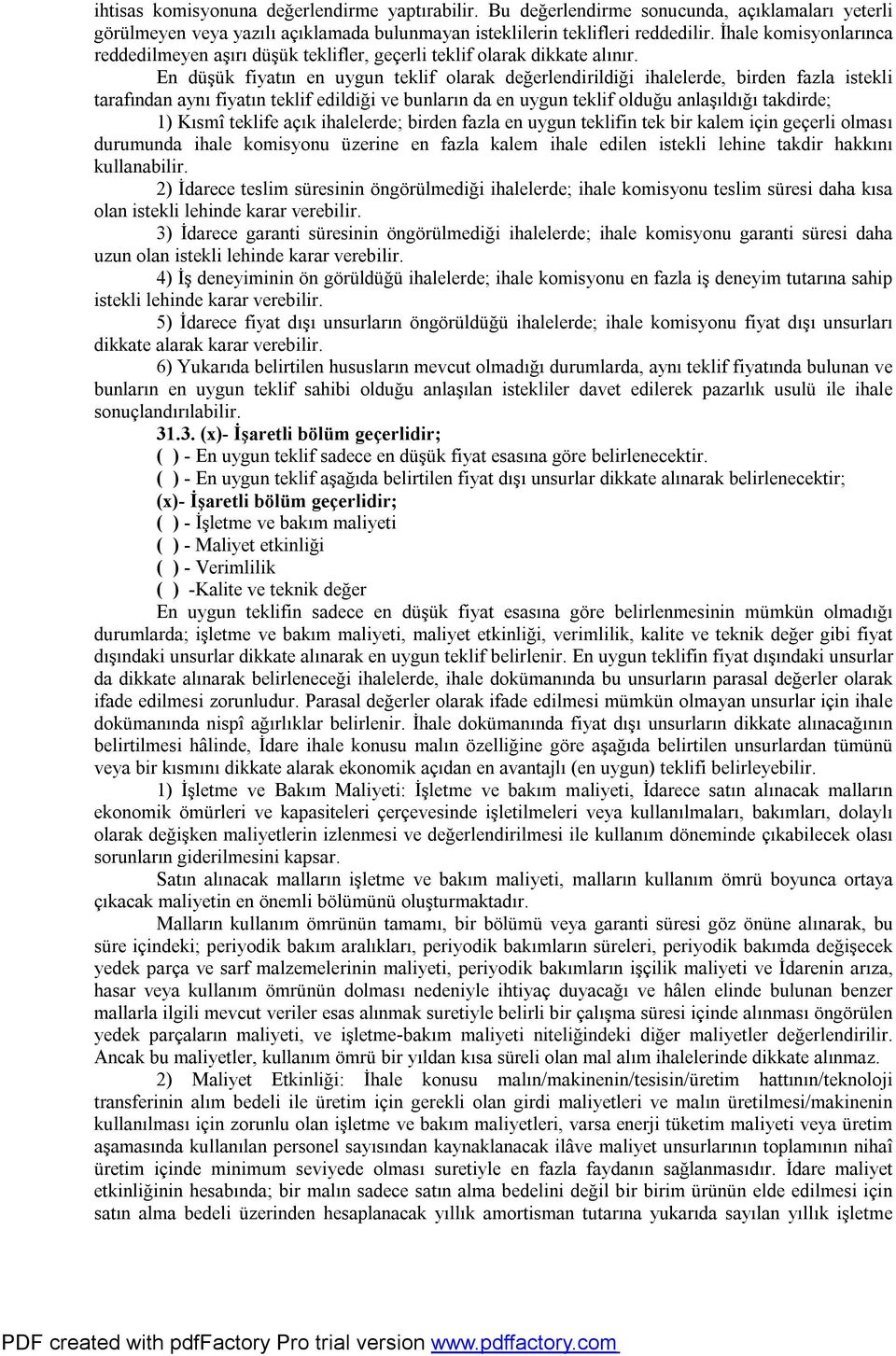 En düşük fiyatın en uygun teklif olarak değerlendirildiği ihalelerde, birden fazla istekli tarafından aynı fiyatın teklif edildiği ve bunların da en uygun teklif olduğu anlaşıldığı takdirde; 1) Kısmî