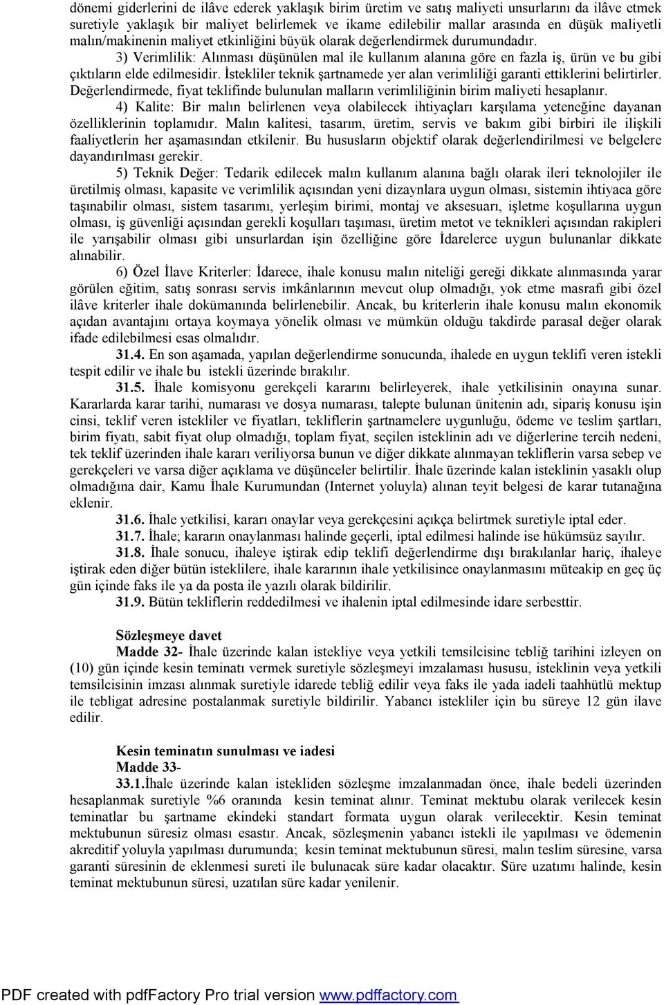 İstekliler teknik şartnamede yer alan verimliliği garanti ettiklerini belirtirler. Değerlendirmede, fiyat teklifinde bulunulan malların verimliliğinin birim maliyeti hesaplanır.