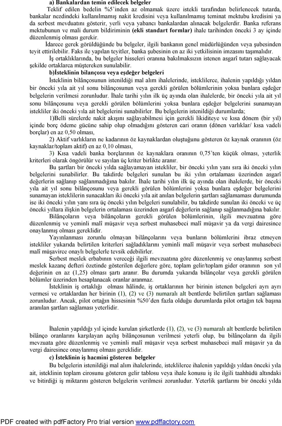 Banka referans mektubunun ve mali durum bildiriminin (ekli standart formlar) ihale tarihinden önceki 3 ay içinde düzenlenmiş olması gerekir.