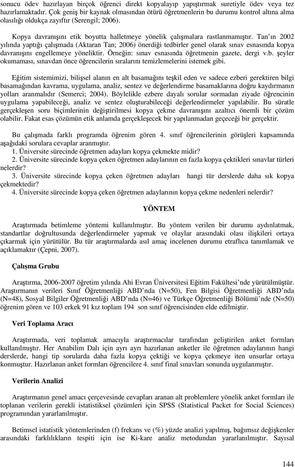 Tan ın 2002 yılında yaptıı çalımada (Aktaran Tan; 2006) önerdii tedbirler genel olarak sınav esnasında kopya davranıını engellemeye yöneliktir. Örnein: sınav esnasında öretmenin gazete, dergi v.b. eyler okumaması, sınavdan önce örencilerin sıralarını temizlemelerini istemek gibi.